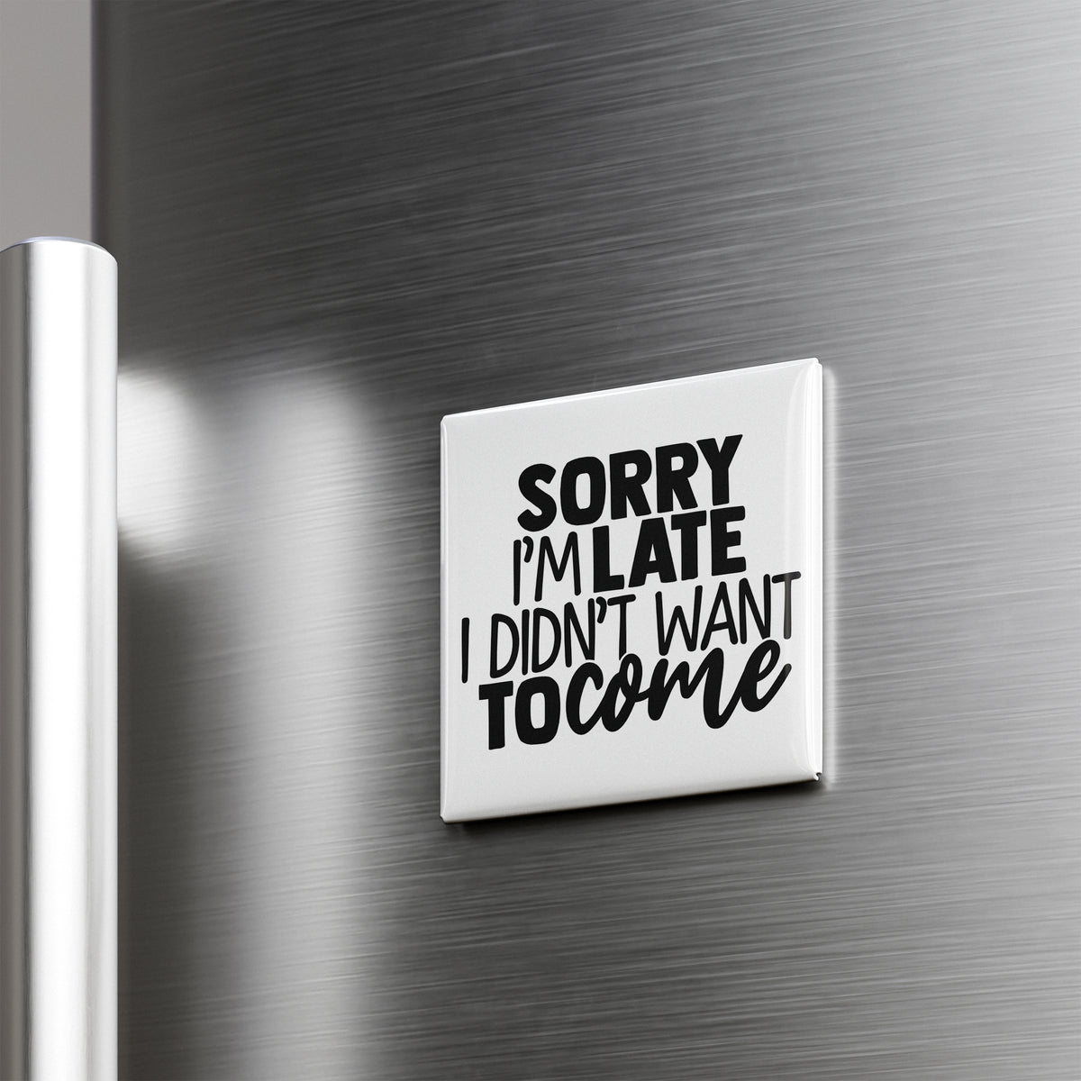a refrigerator with a humorous text magnet that reads "Sorry I'm Late I Didn't Want to Come".