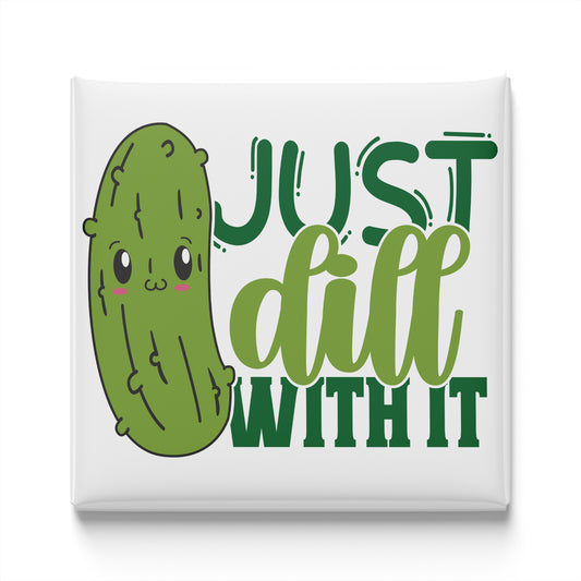 A cartoon image of a pickle with a face and the text "Just dill with it" written below it.
