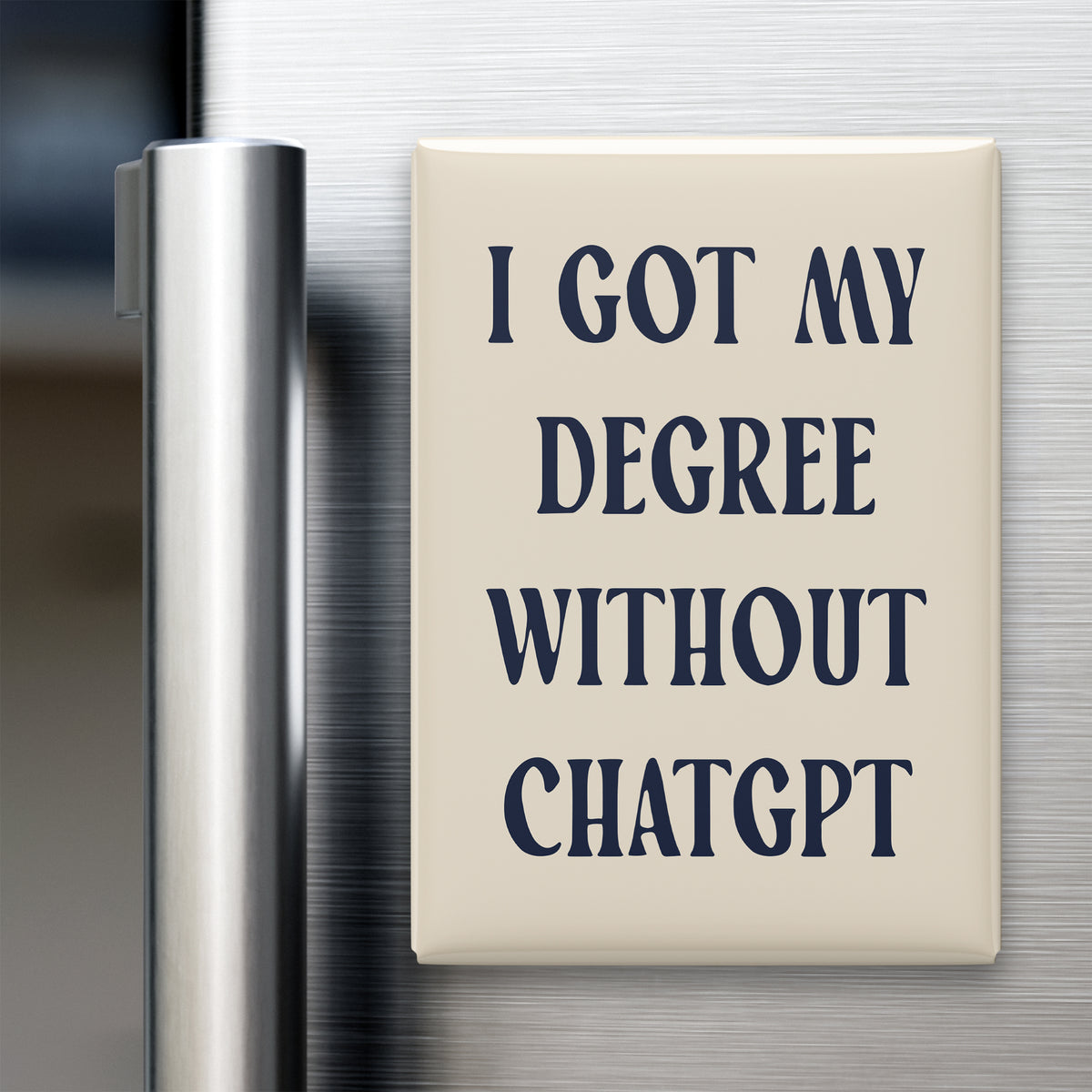 “I got my degree without ChatGPT.” quote magnet displayed on a refrigerator