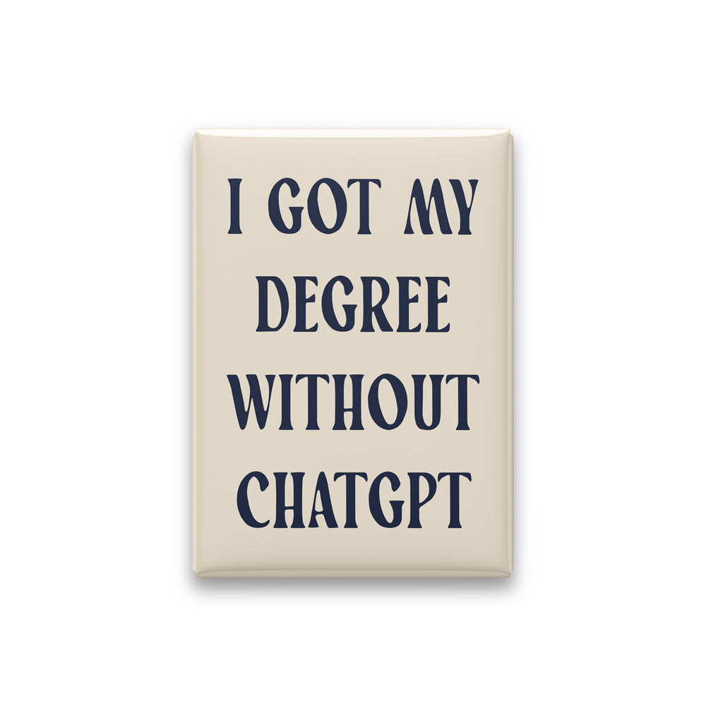 “I got my degree without ChatGPT.” parchment quote magnet on white