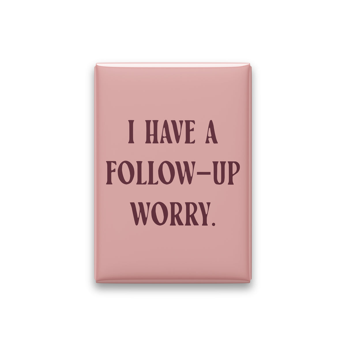 “I have a follow-up worry.” blush quote magnet on white