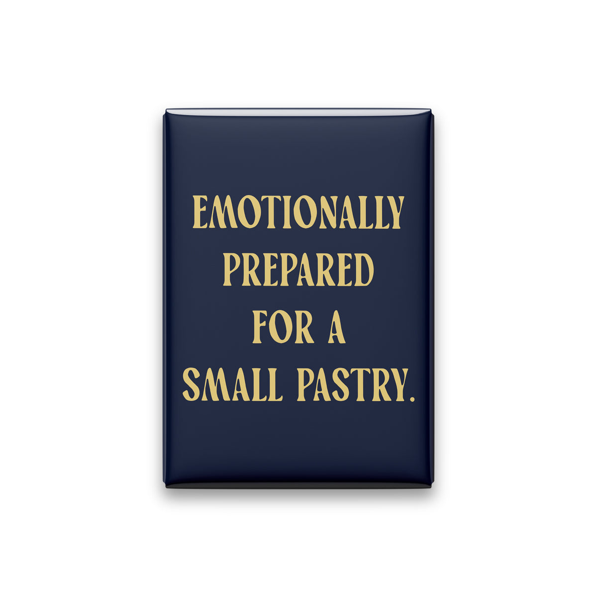 “Emotionally prepared for a small pastry.” midnight quote magnet on white