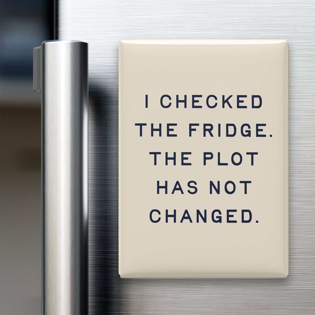 “I checked the fridge. The plot has not changed.” quote magnet displayed on a refrigerator