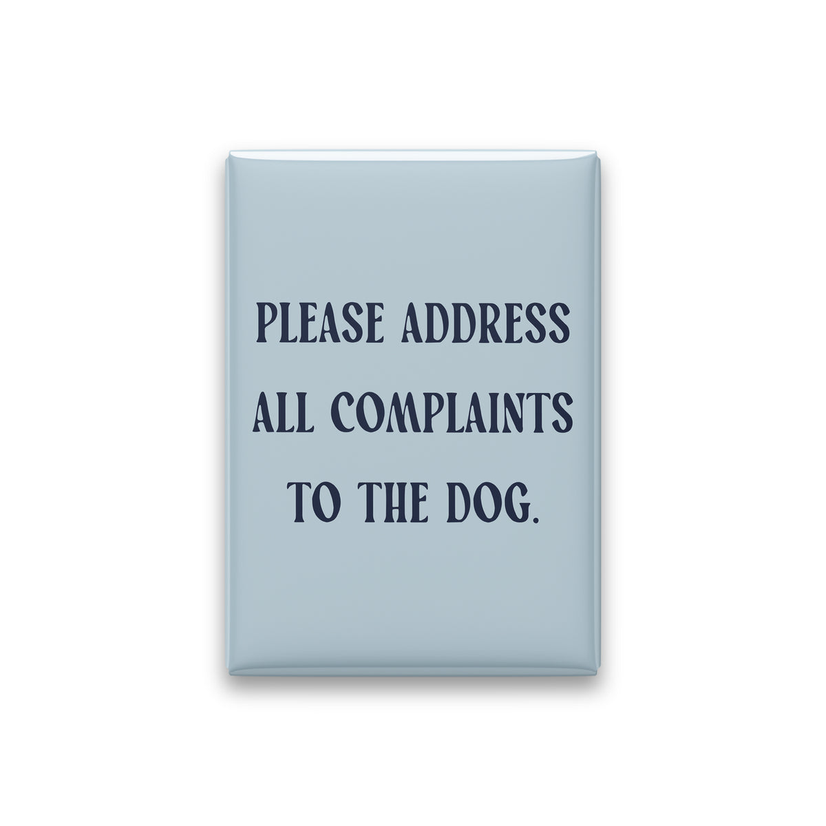 “Please address all complaints to the dog.” powder quote magnet on white