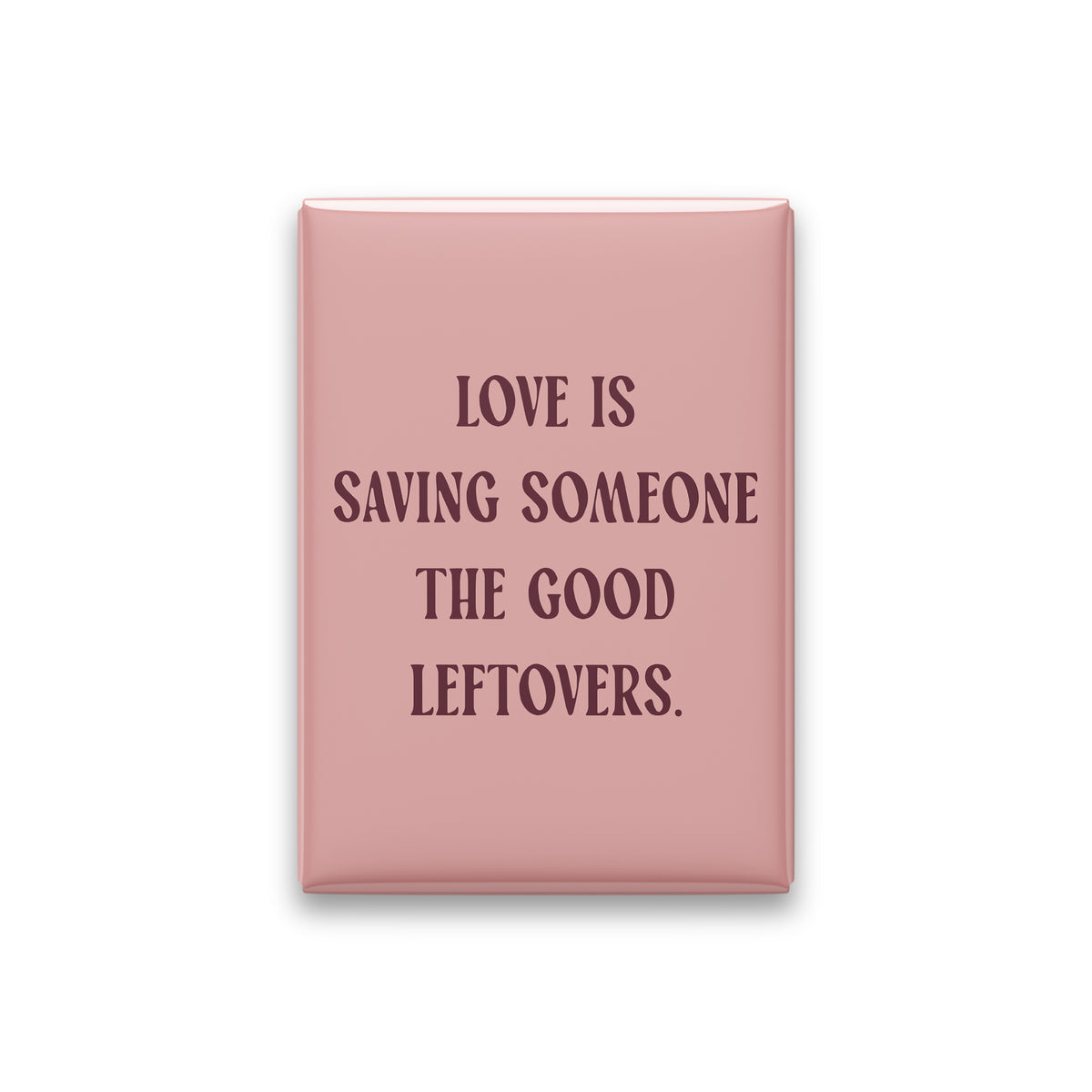 “Love is saving someone the good leftovers.” blush quote magnet on white