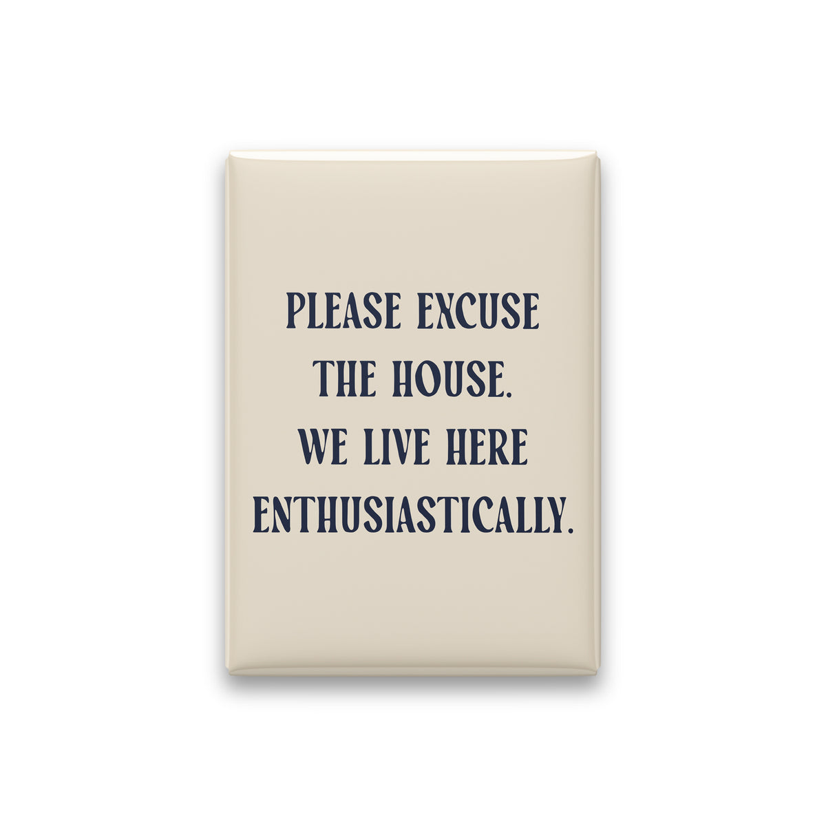 “Please excuse the house. We live here enthusiastically.” parchment quote magnet on white