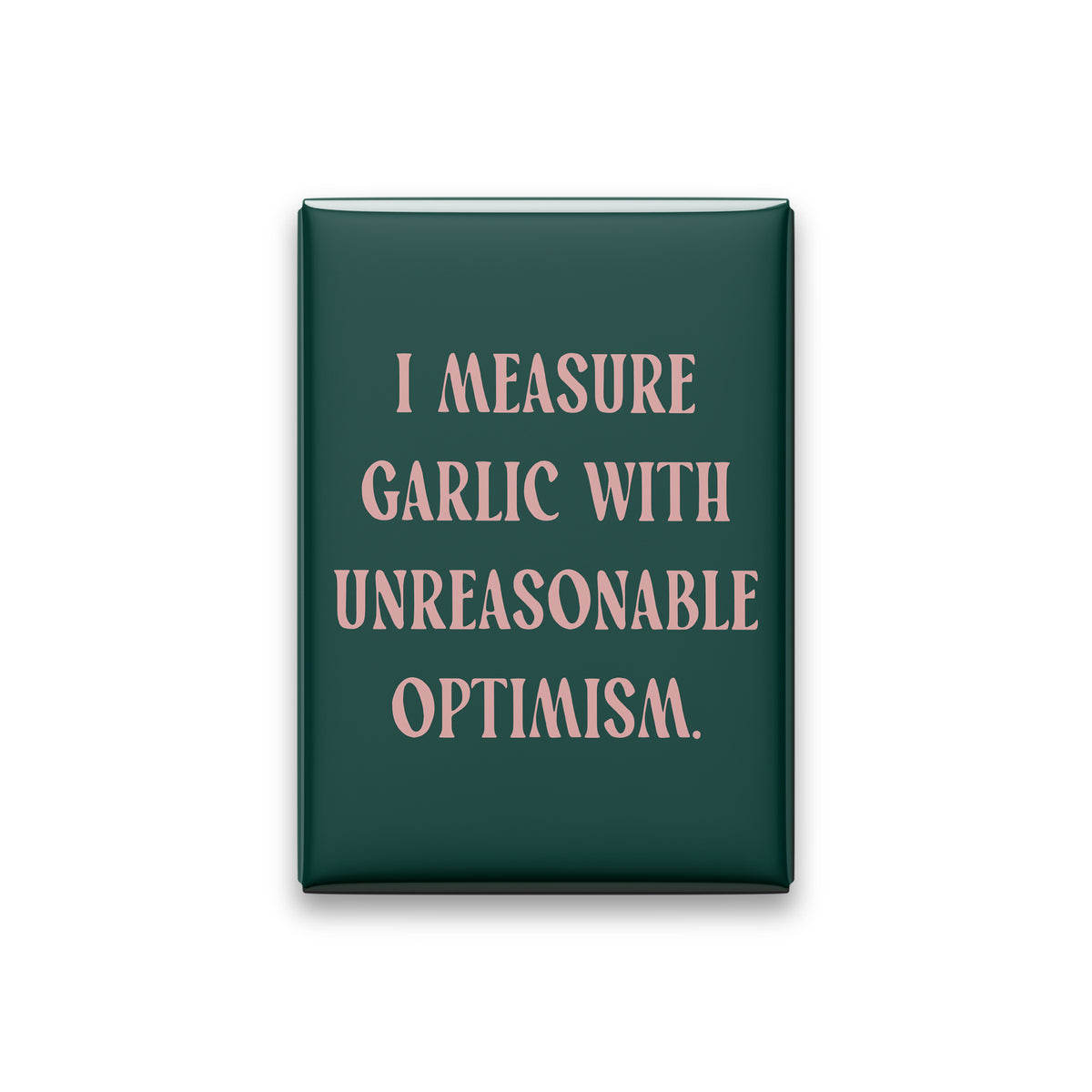 “I measure garlic with unreasonable optimism.” spruce quote magnet on white