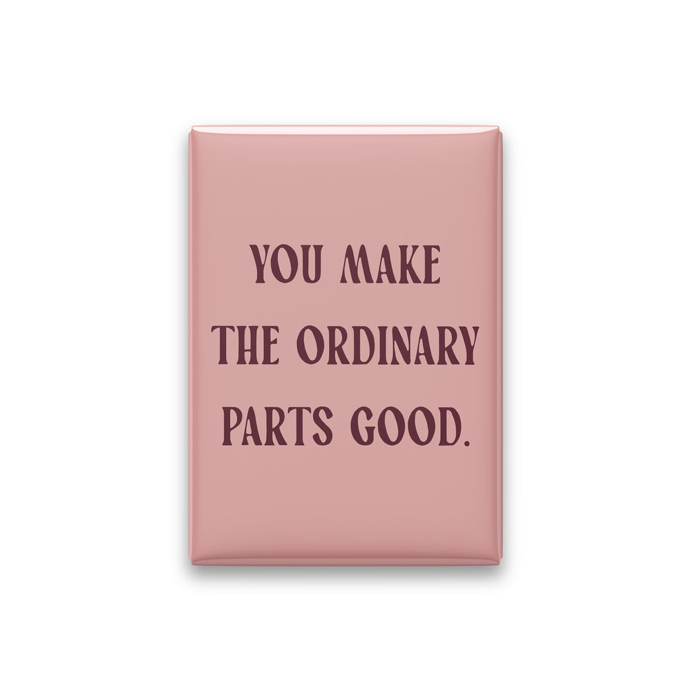 “You make the ordinary parts good.” blush quote magnet on white