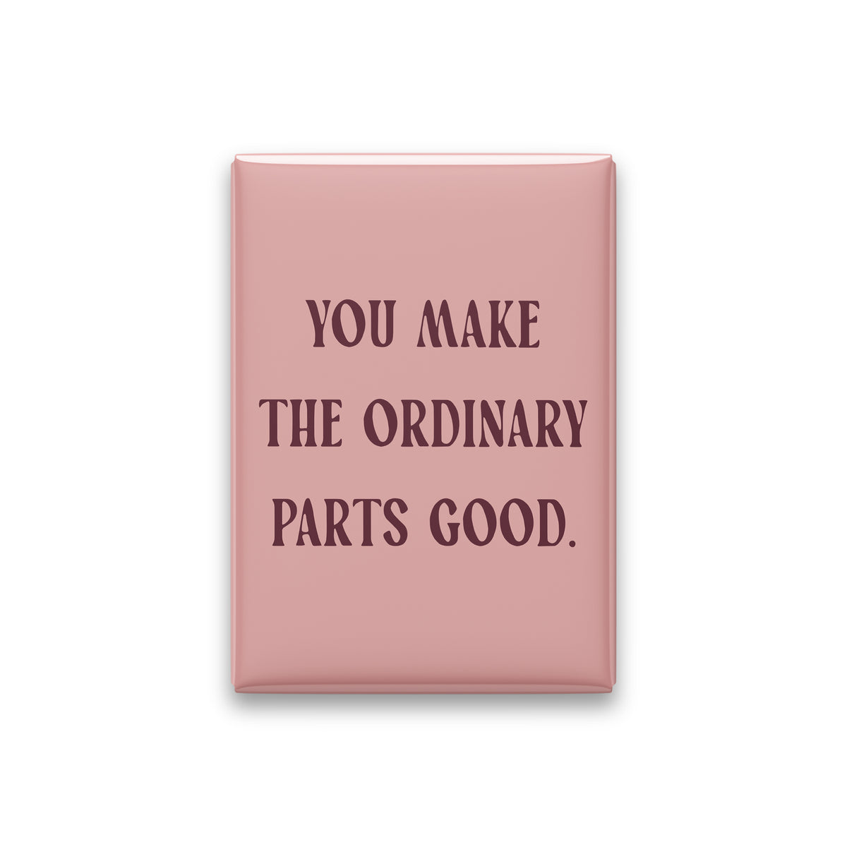 “You make the ordinary parts good.” blush quote magnet on white
