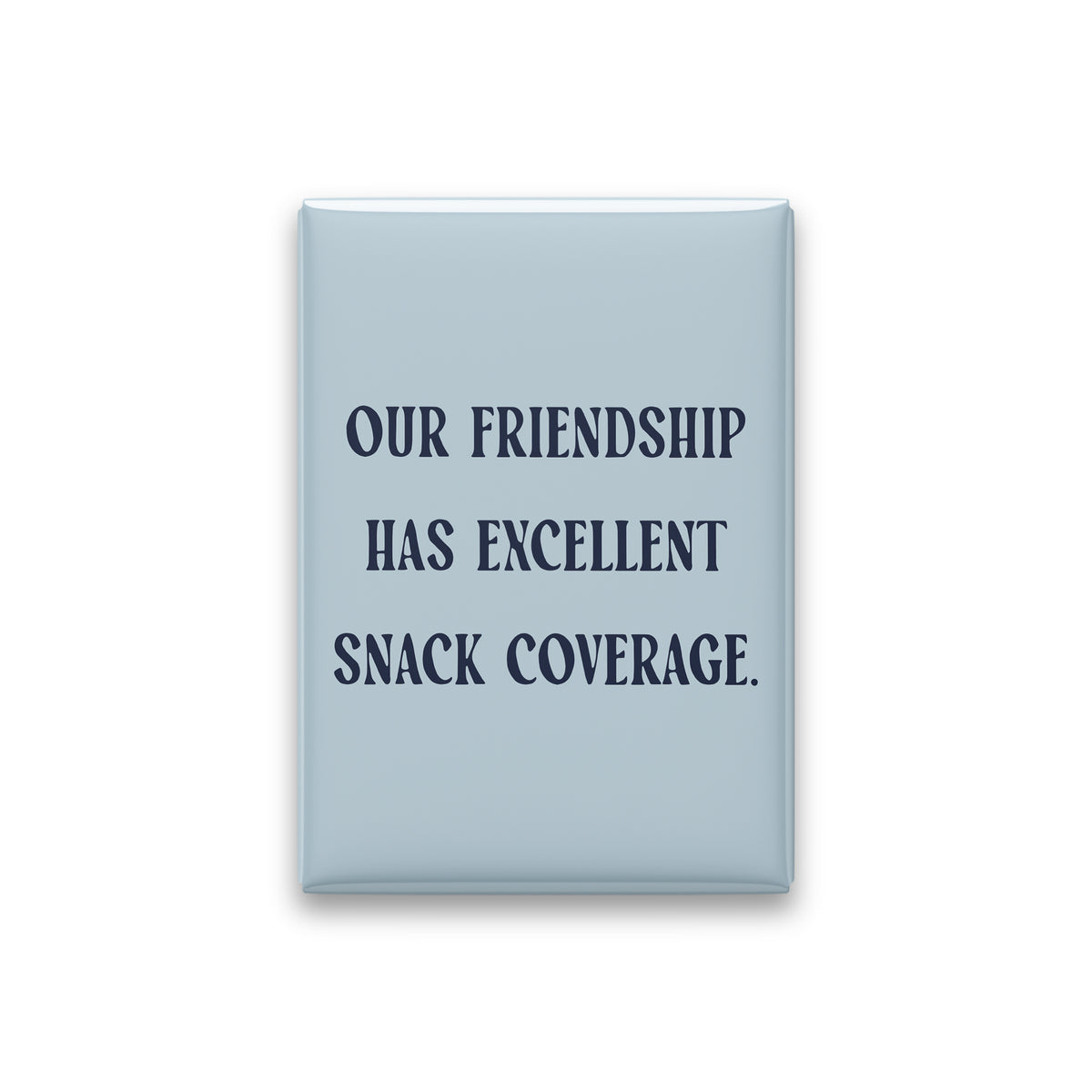“Our friendship has excellent snack coverage.” powder quote magnet on white