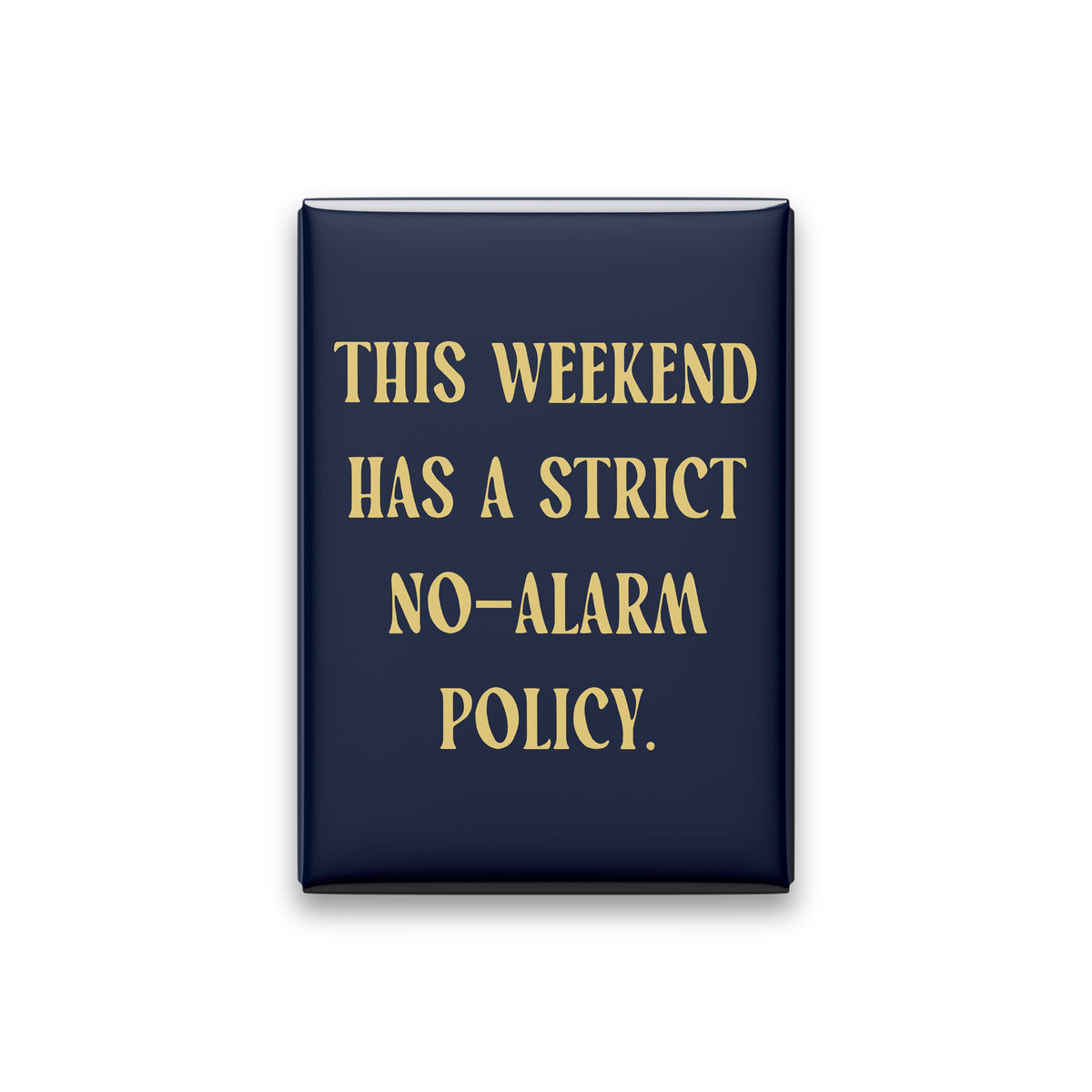 “This weekend has a strict no-alarm policy.” midnight quote magnet on white