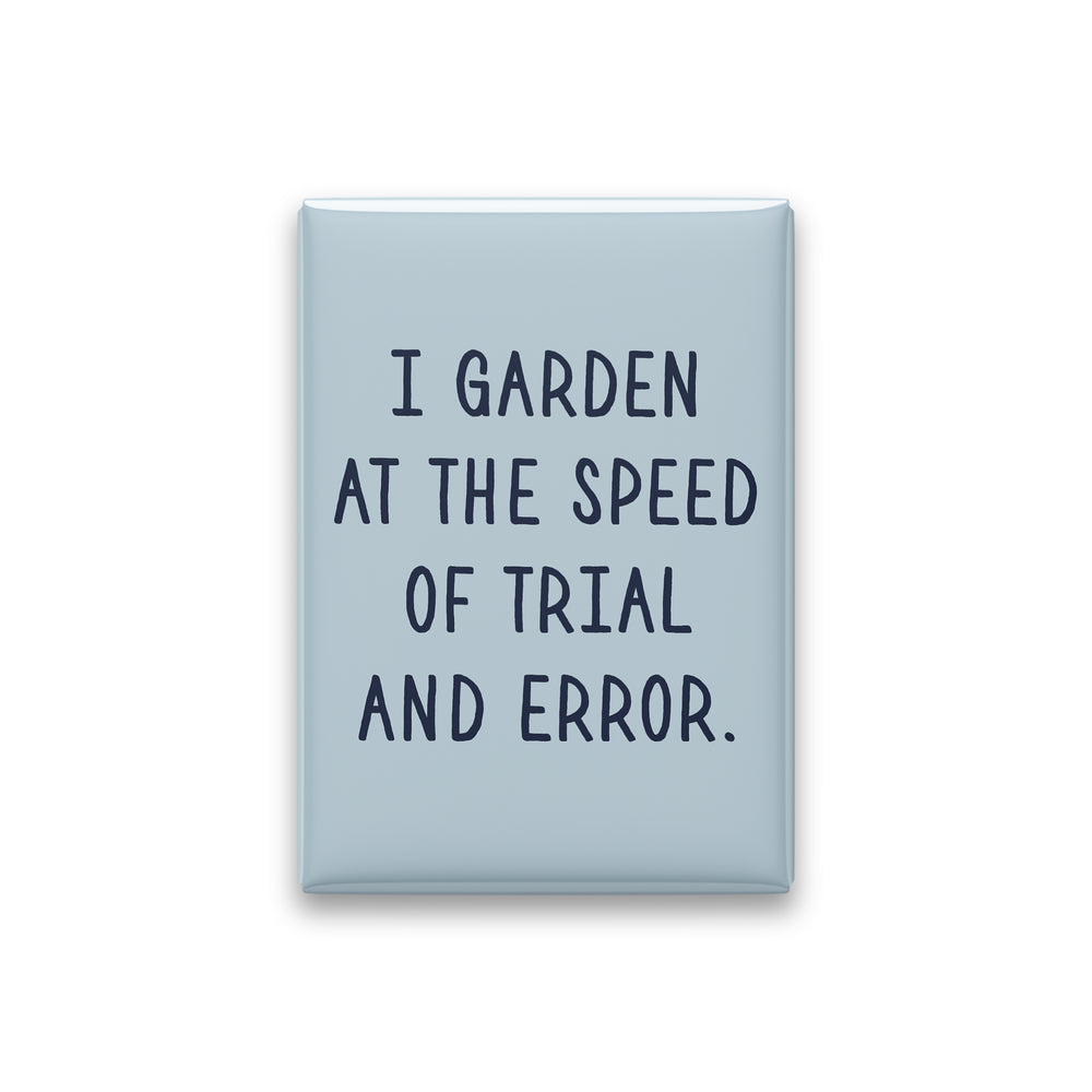“I garden at the speed of trial and error.” powder quote magnet on white