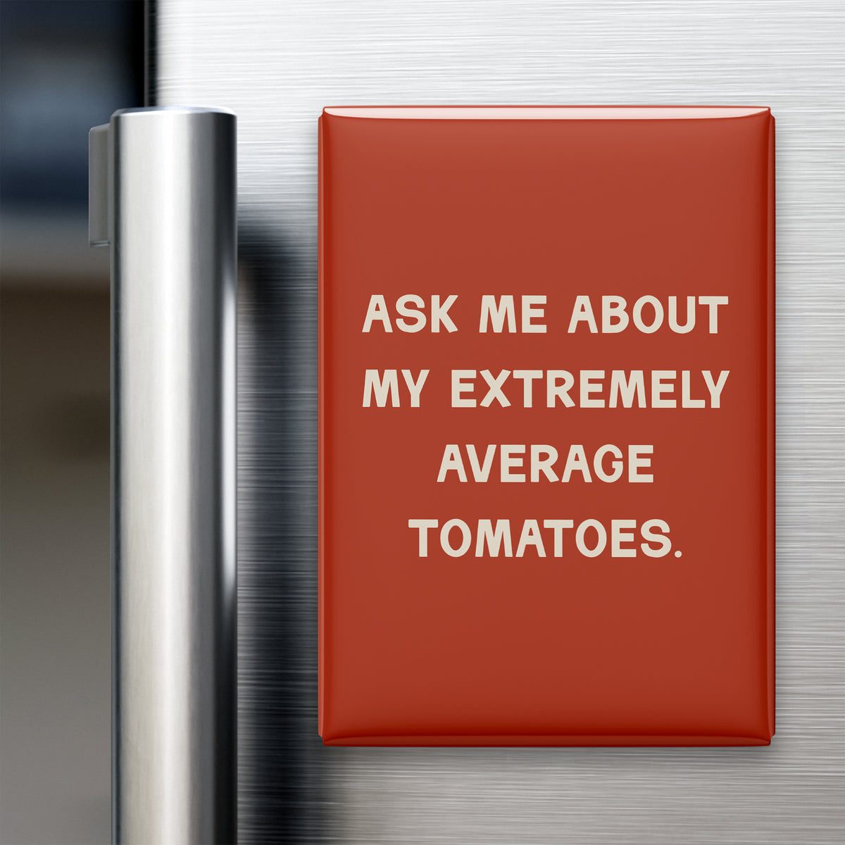 “Ask me about my extremely average tomatoes.” quote magnet displayed on a refrigerator