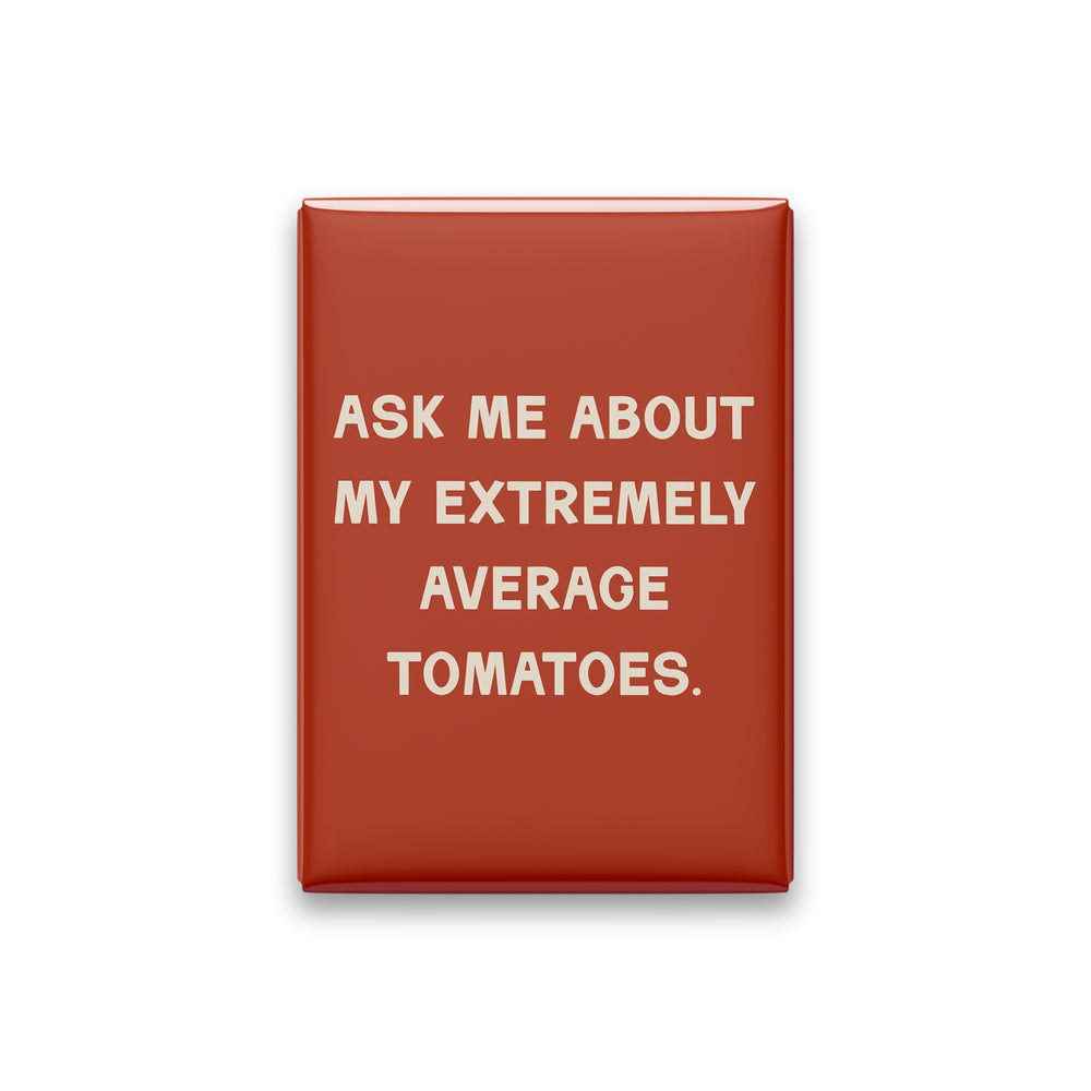 “Ask me about my extremely average tomatoes.” terracotta quote magnet on white