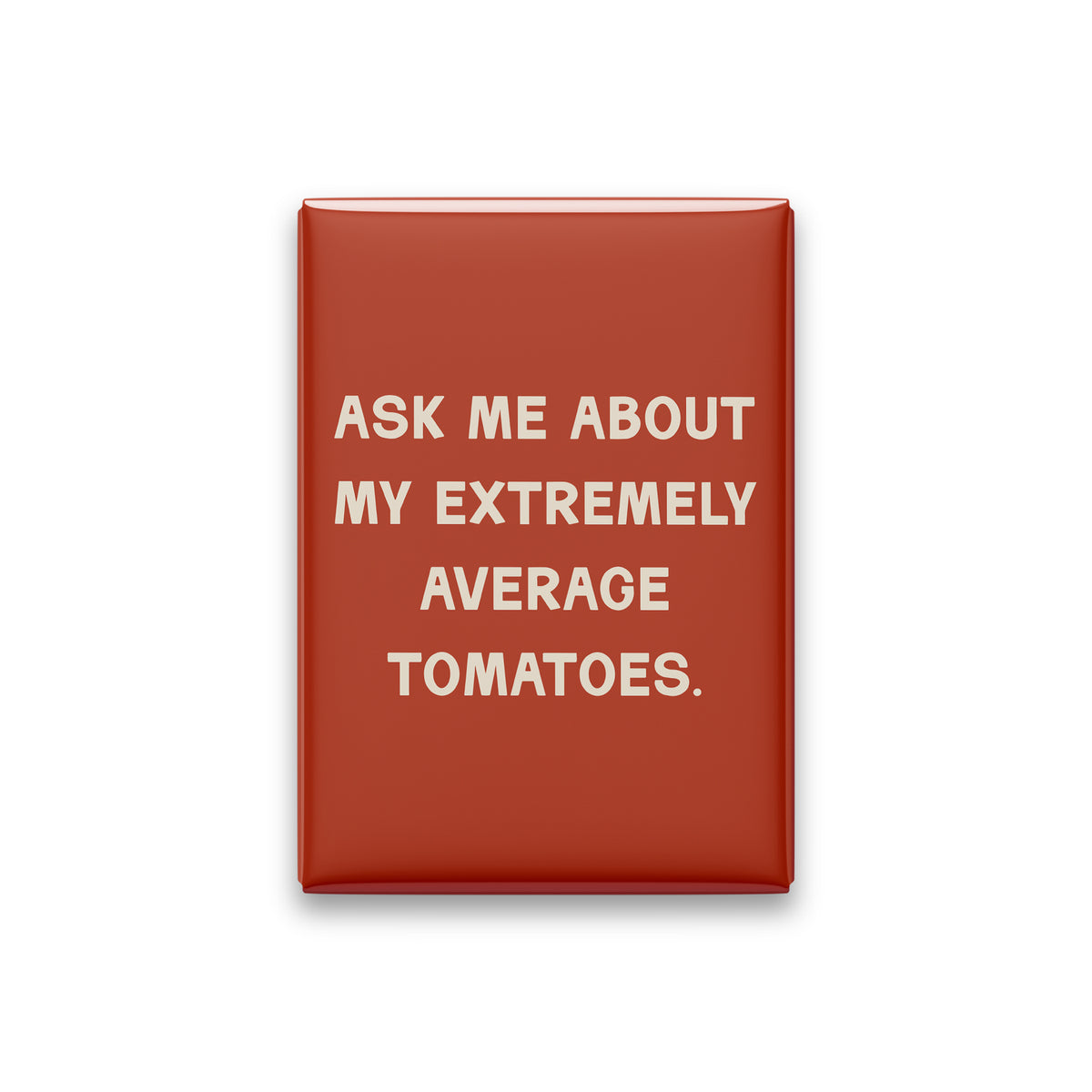 “Ask me about my extremely average tomatoes.” terracotta quote magnet on white