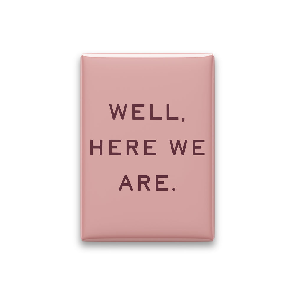 “Well, here we are.” blush quote magnet on white