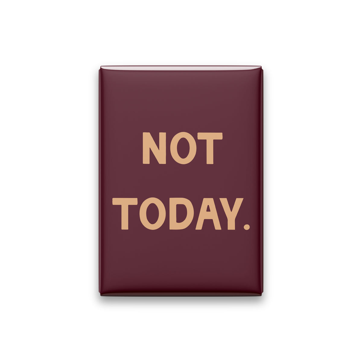 “Not today.” oxblood quote magnet on white