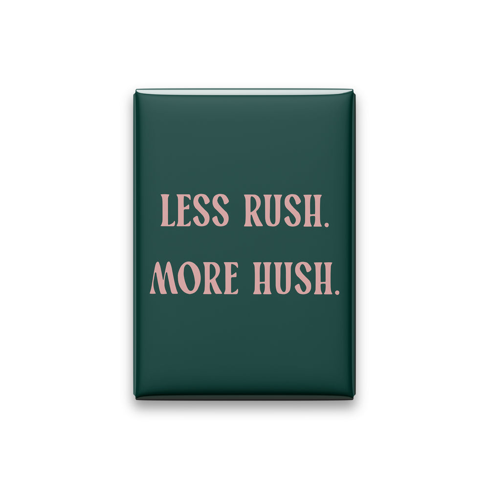 “Less rush. More hush.” spruce quote magnet on white