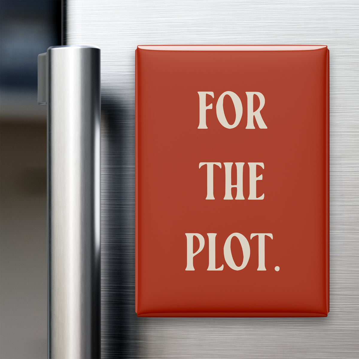 “For the plot.” quote magnet displayed on a refrigerator