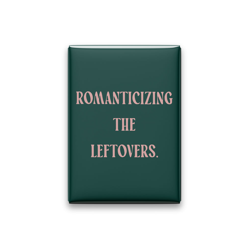 “Romanticizing the leftovers.” spruce quote magnet on white