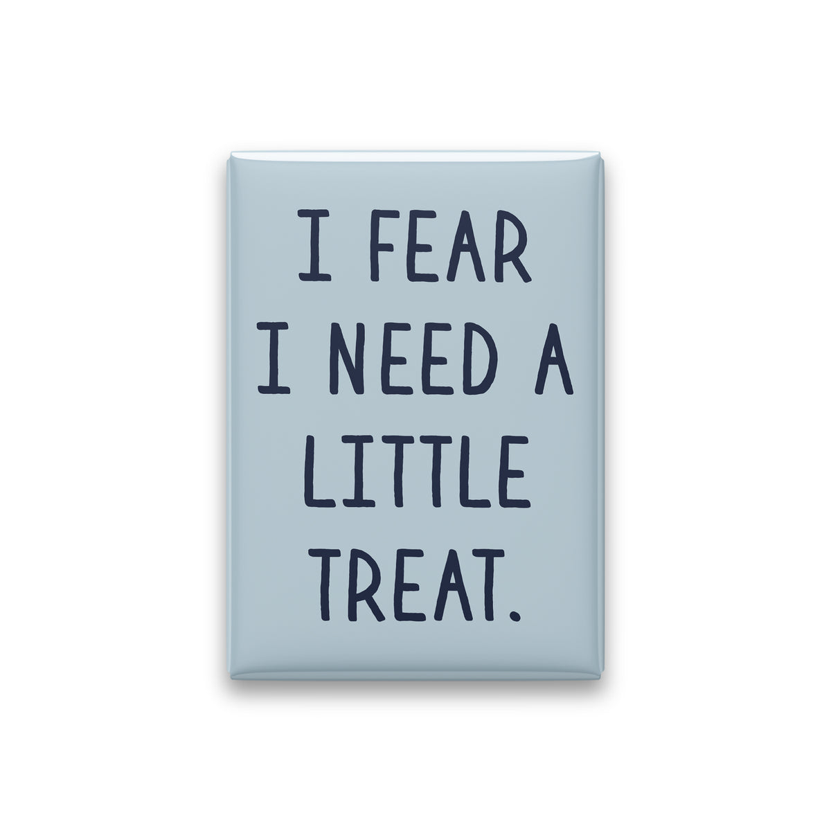 “I fear I need a little treat.” powder quote magnet on white