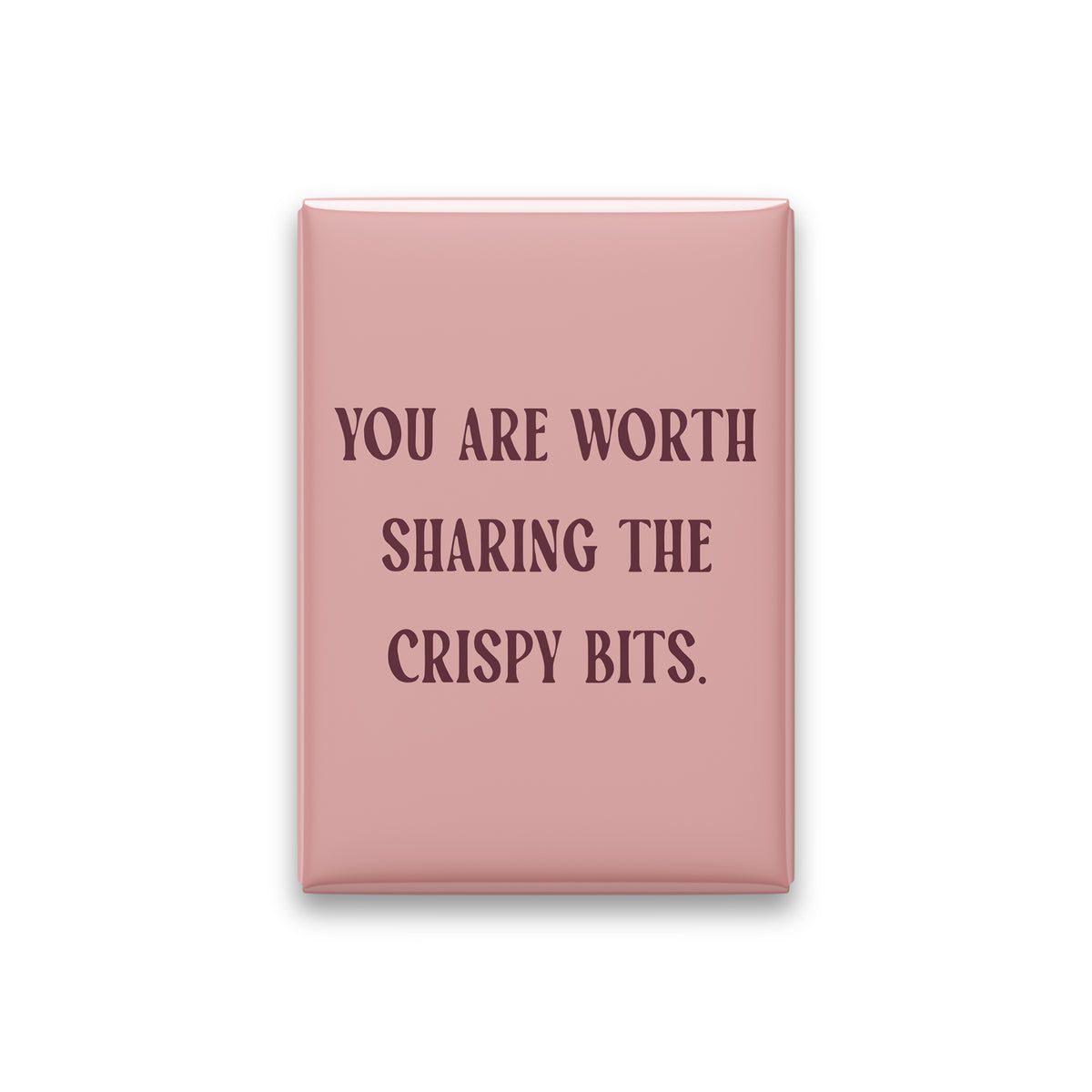 “You are worth sharing the crispy bits.” blush quote magnet on white