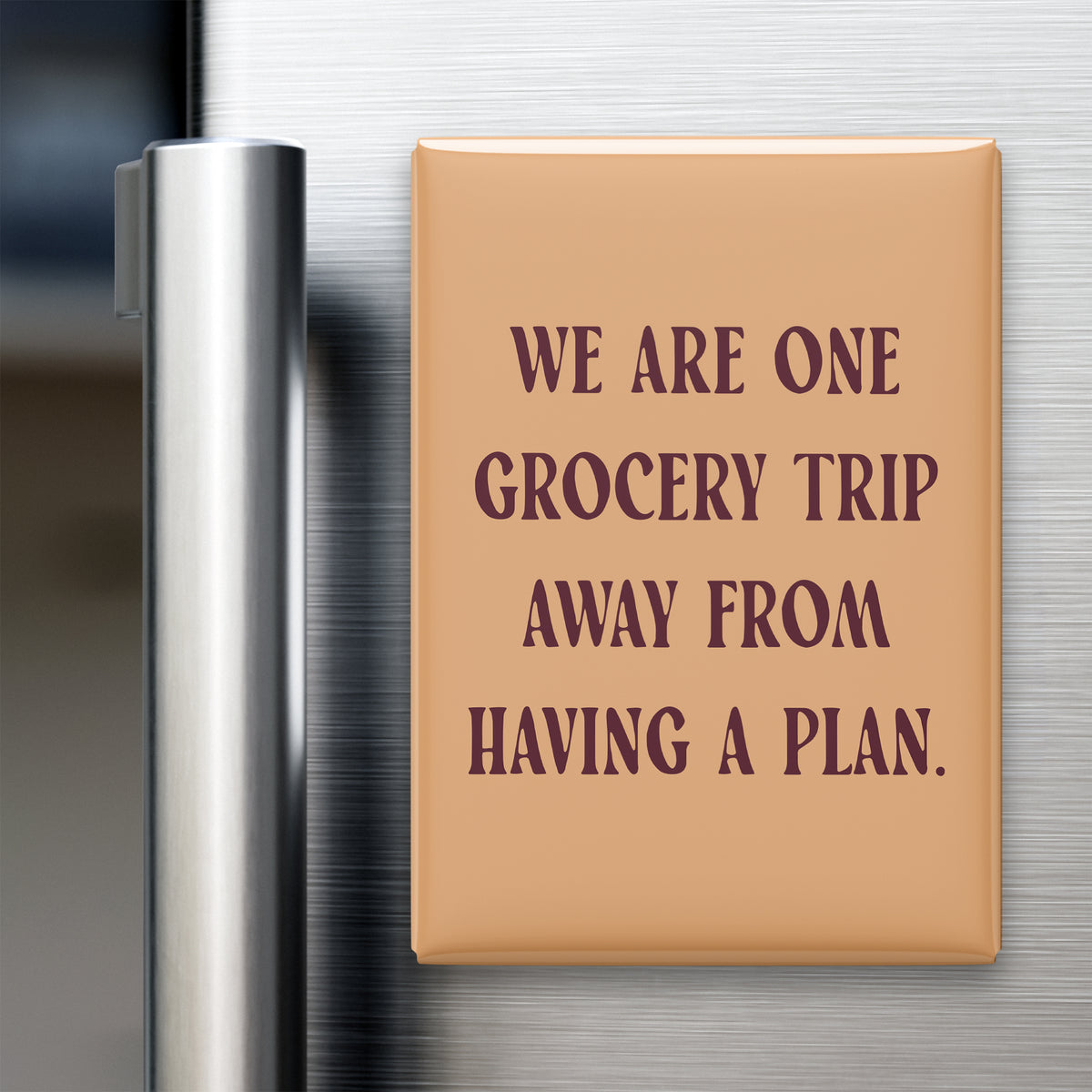 “We are one grocery trip away from having a plan.” quote magnet displayed on a refrigerator