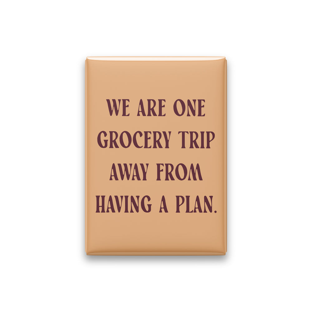 “We are one grocery trip away from having a plan.” apricot quote magnet on white