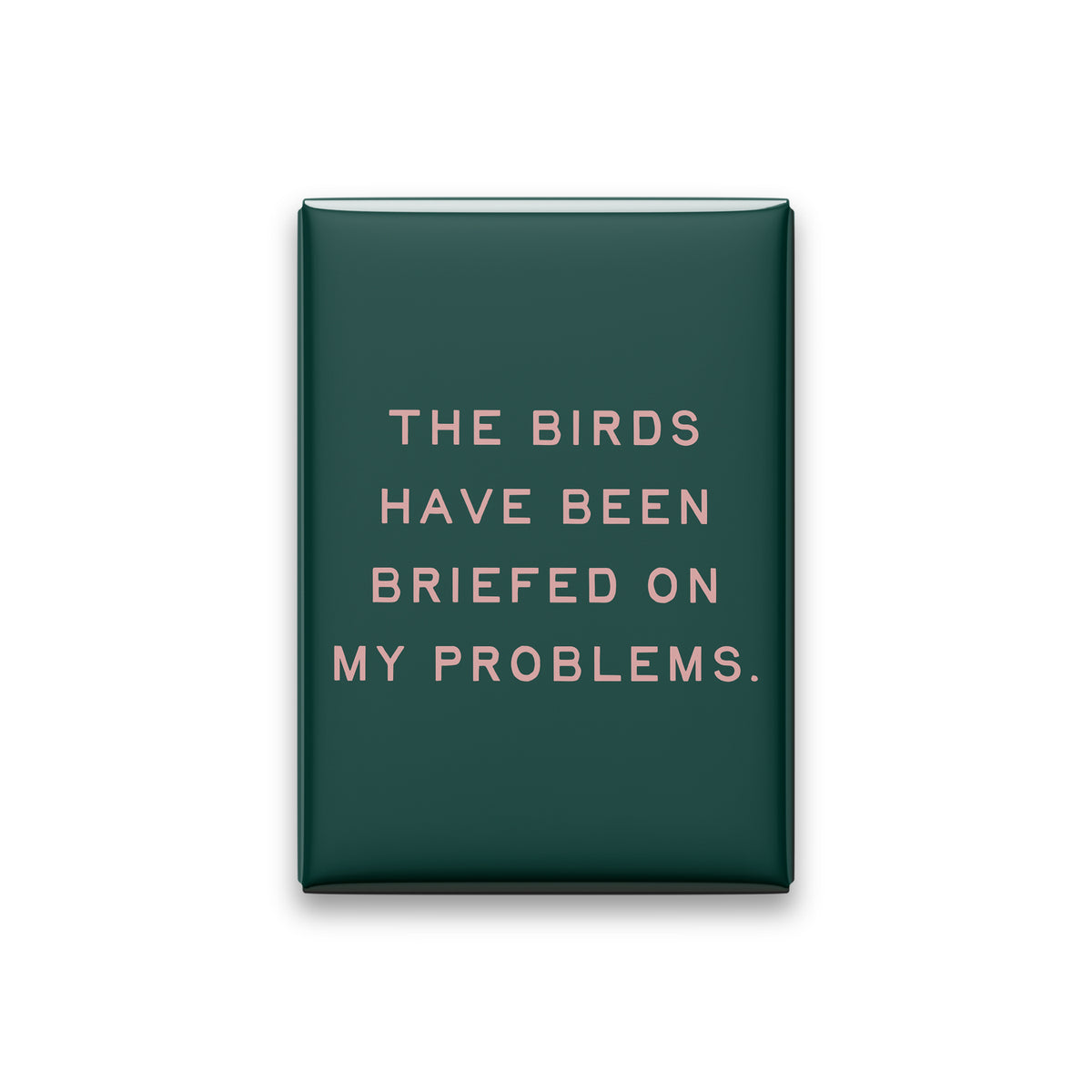 “The birds have been briefed on my problems.” spruce quote magnet on white