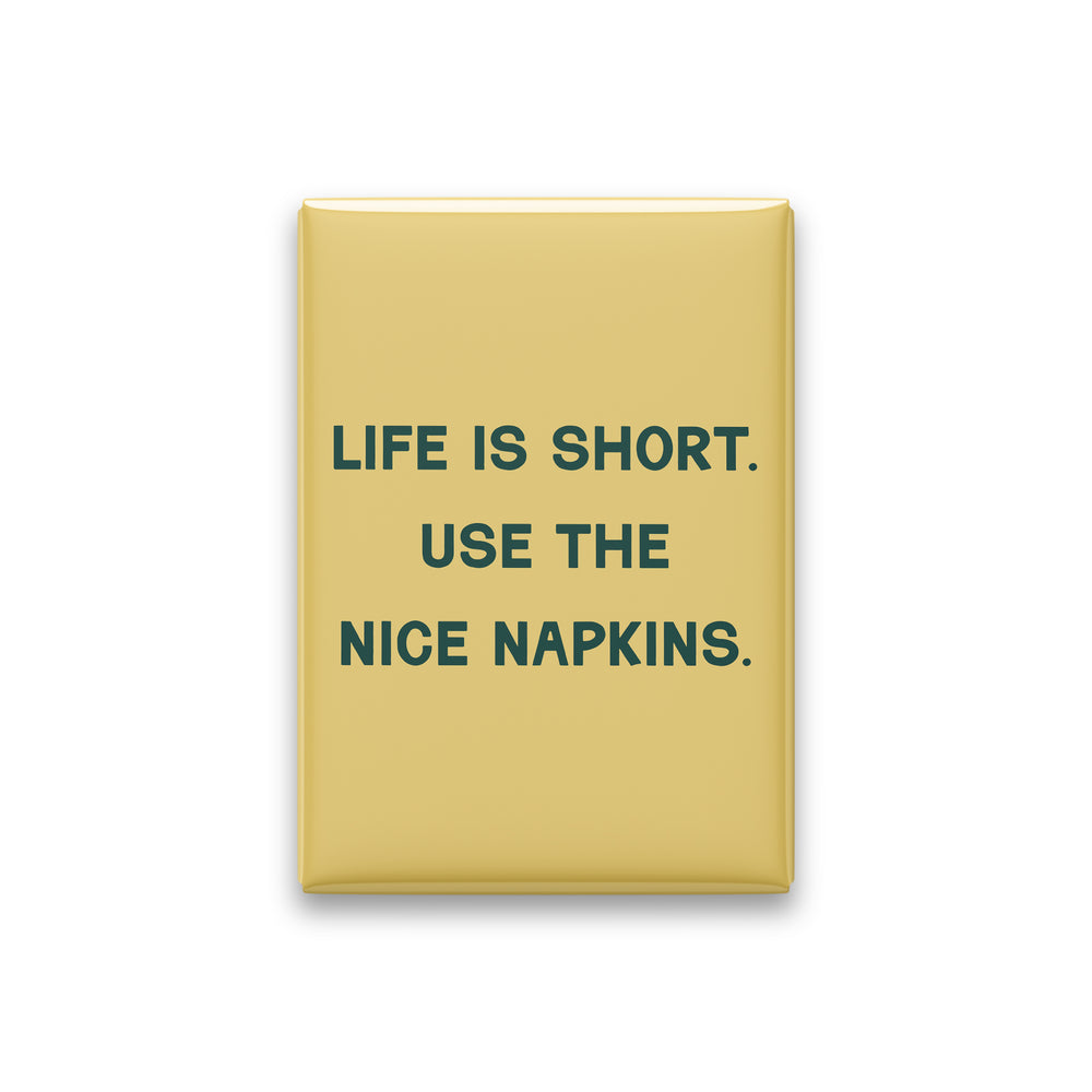 “Life is short. Use the nice napkins.” butter quote magnet on white