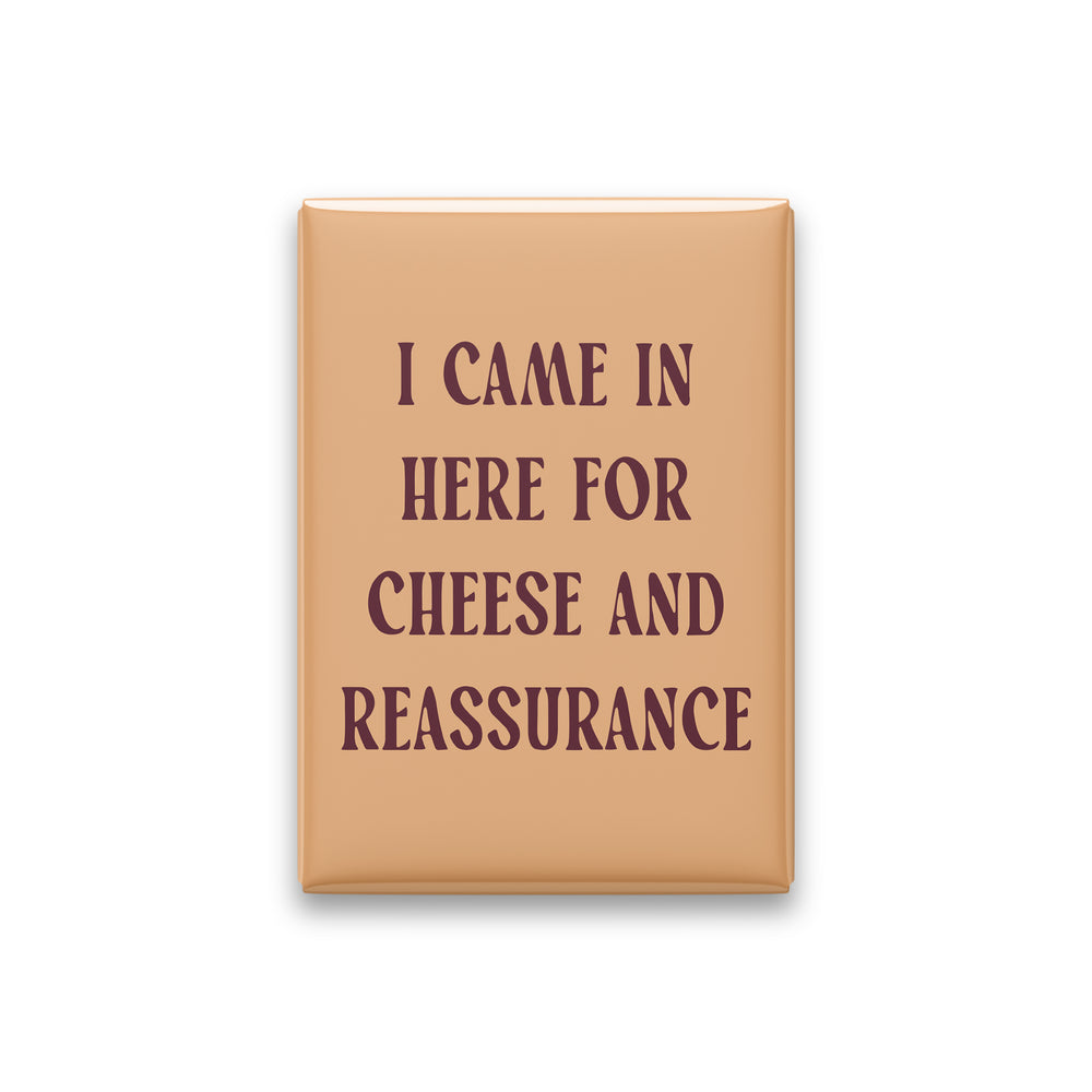 I Came in Here for Cheese and Reassurance Magnet