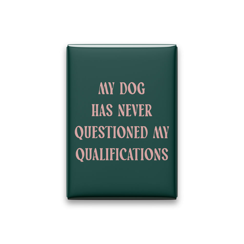 My Dog Has Never Questioned My Qualifications Magnet