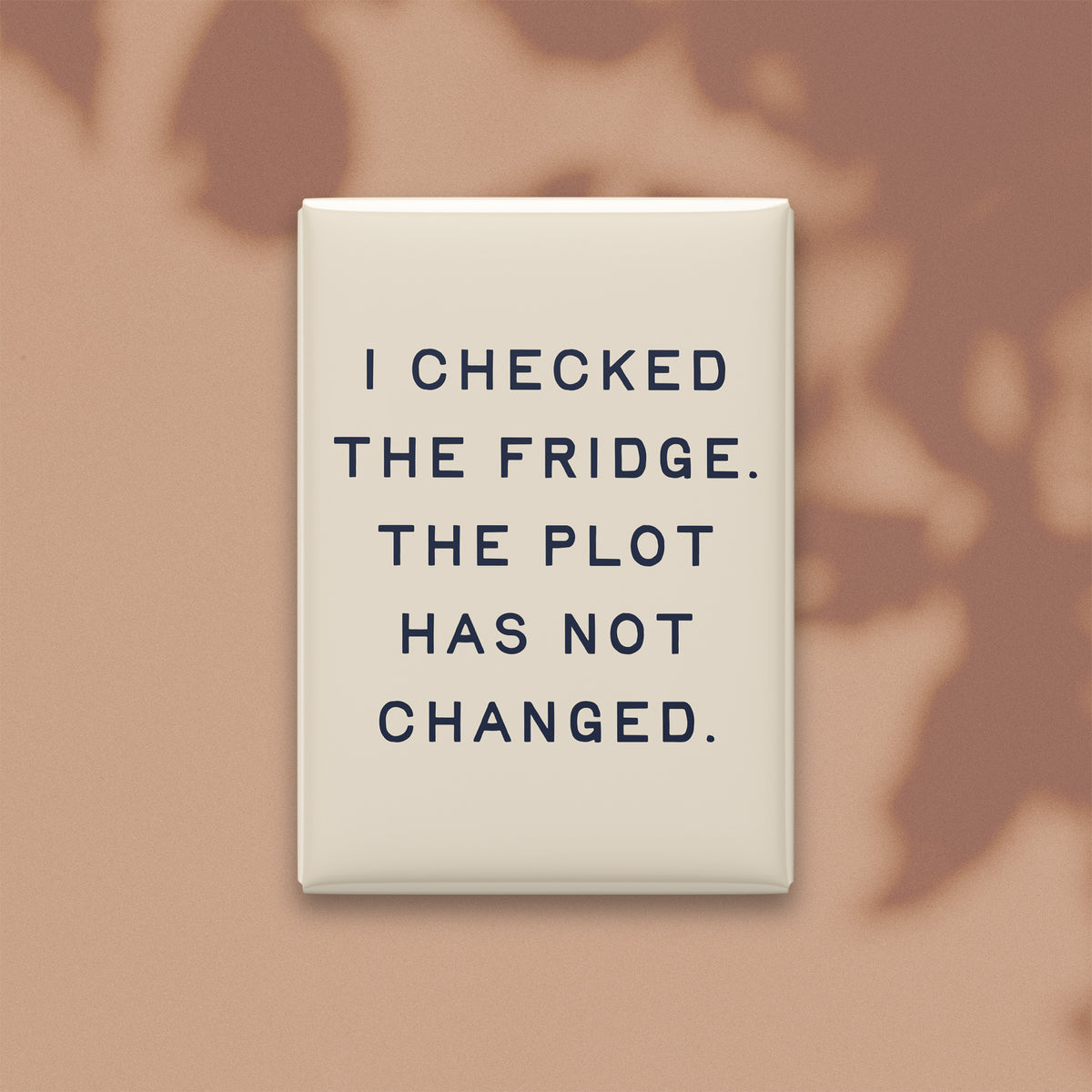 I Checked the Fridge. The Plot Has Not Changed Magnet