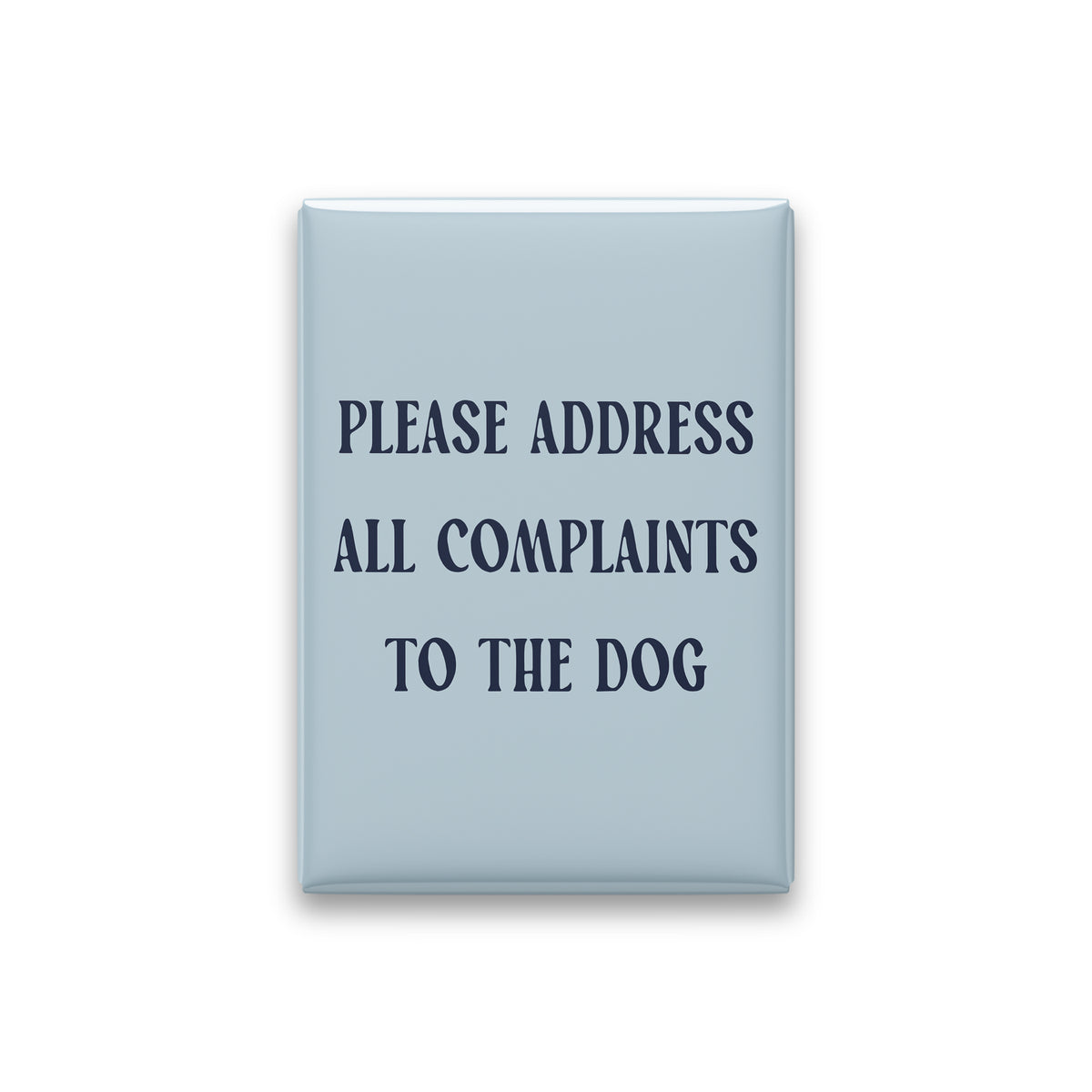 Please Address All Complaints to the Dog Magnet