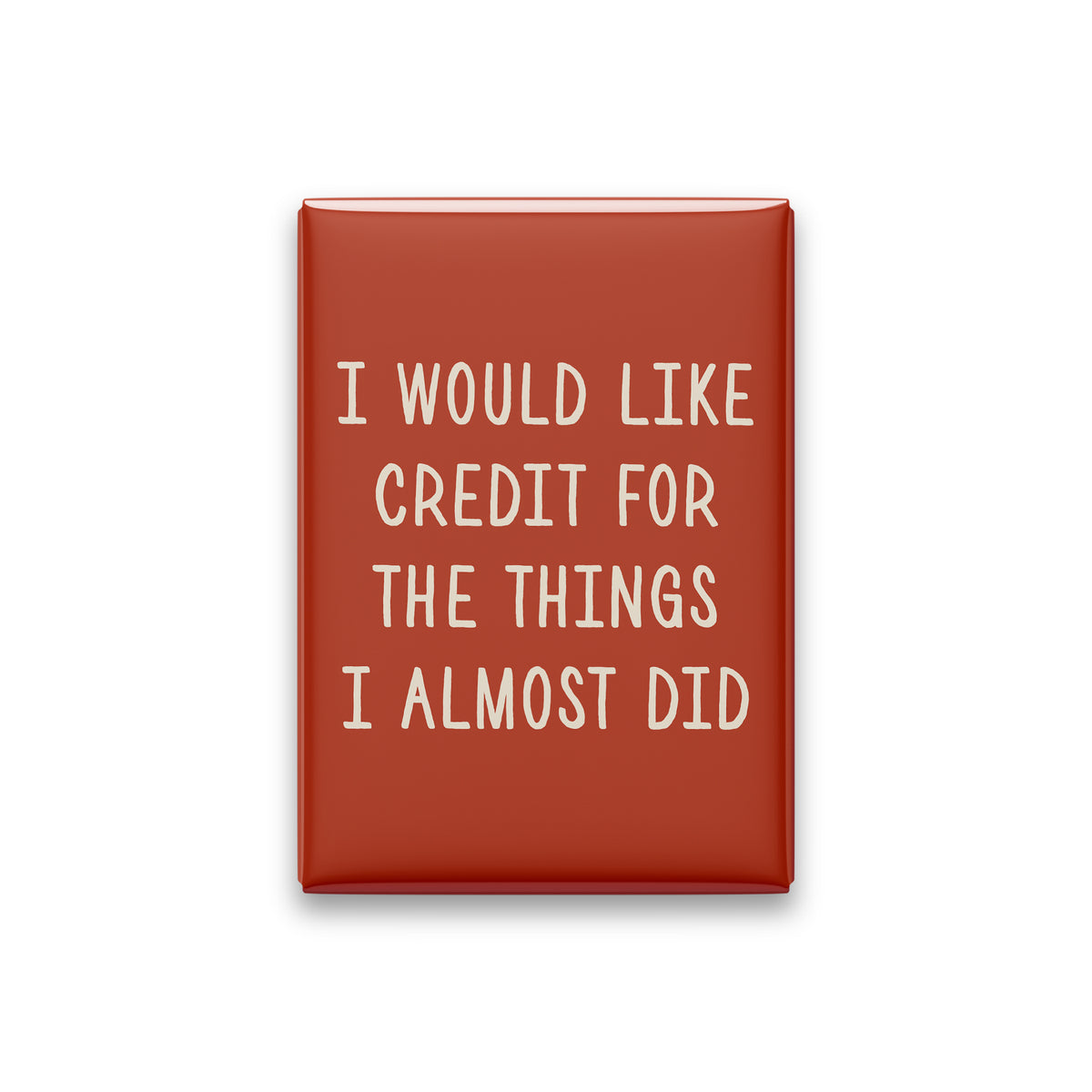 I Would Like Credit for the Things I Almost Did Magnet