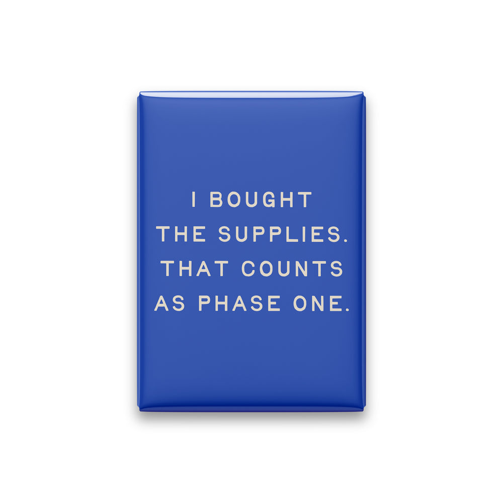 I Bought the Supplies. That Counts as Phase One Magnet