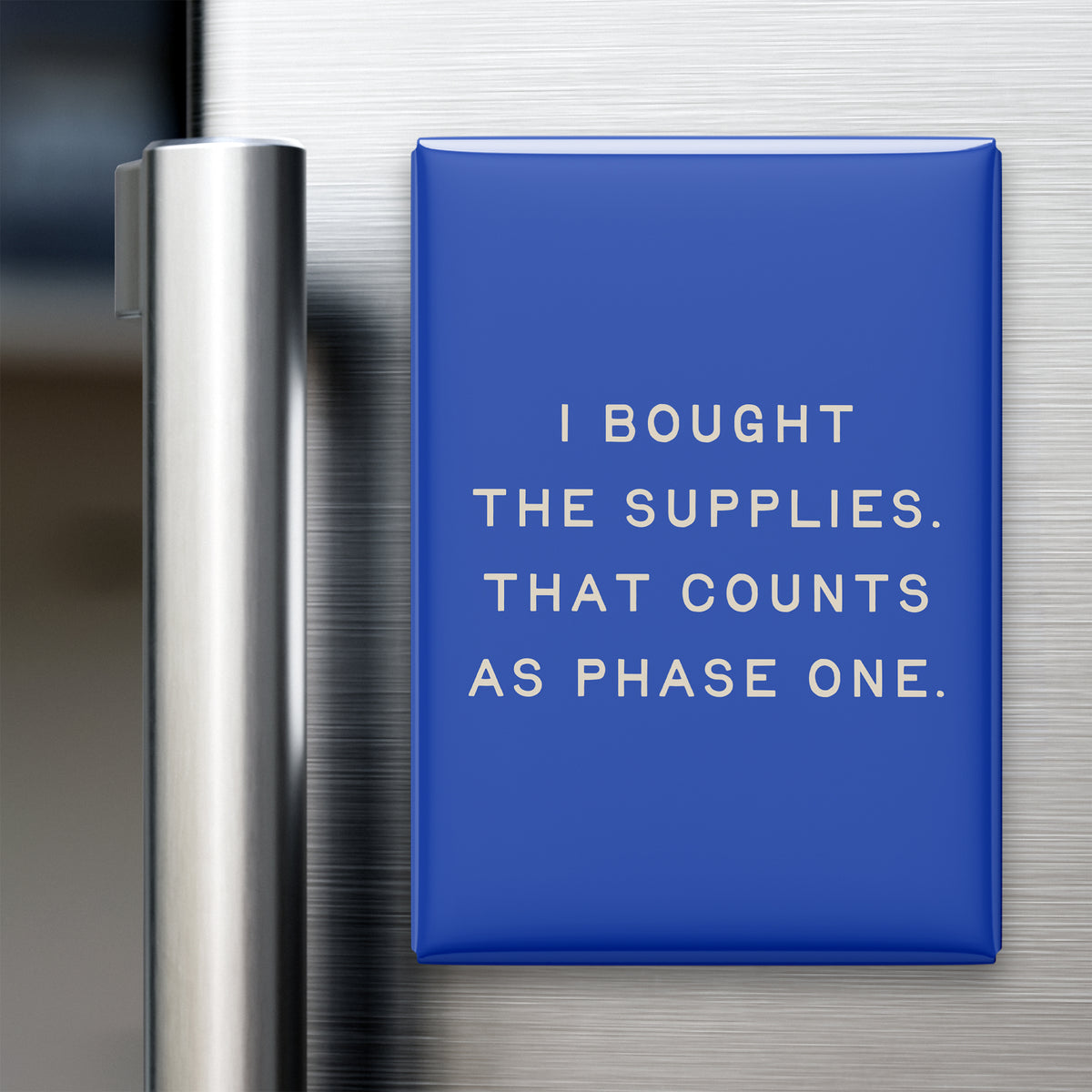 I Bought the Supplies. That Counts as Phase One Magnet
