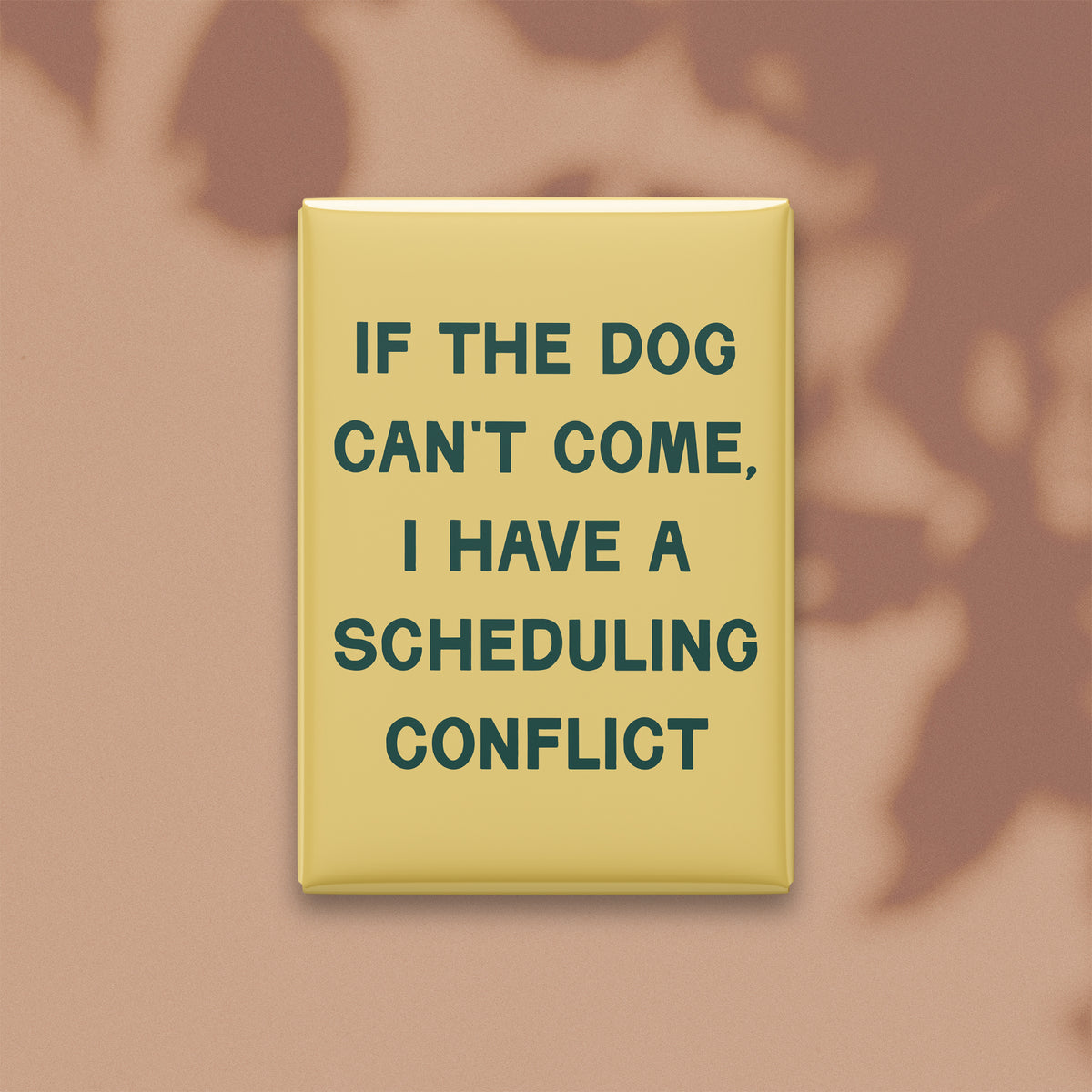 If the Dog Can't Come, I Have a Scheduling Conflict Magnet