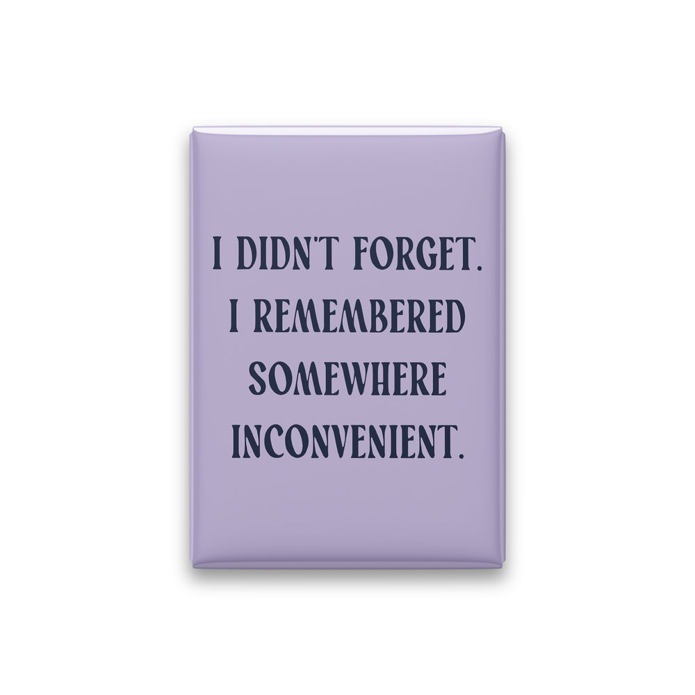 I Didn't Forget. I Remembered Somewhere Inconvenient Magnet