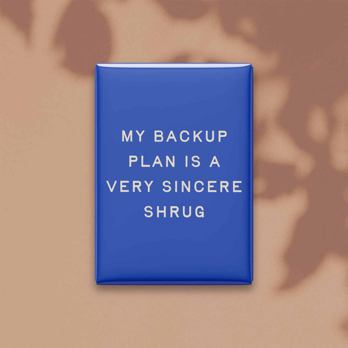 My Backup Plan Is a Very Sincere Shrug Magnet