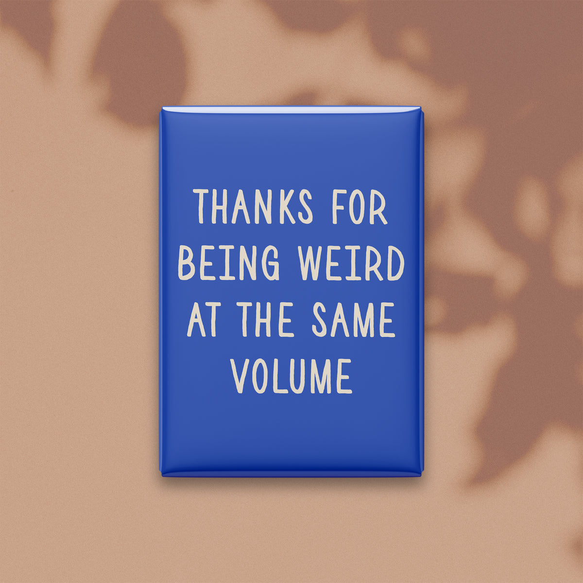 Thanks for Being Weird at the Same Volume Magnet