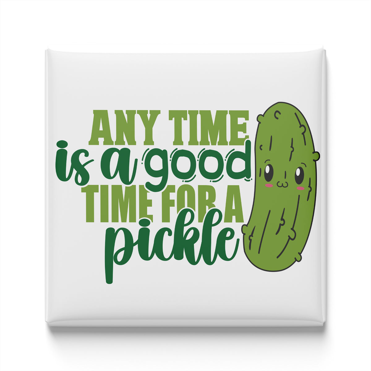 a cartoon pickle with a face and the text "Any time is a good time for a pickle" written below it.