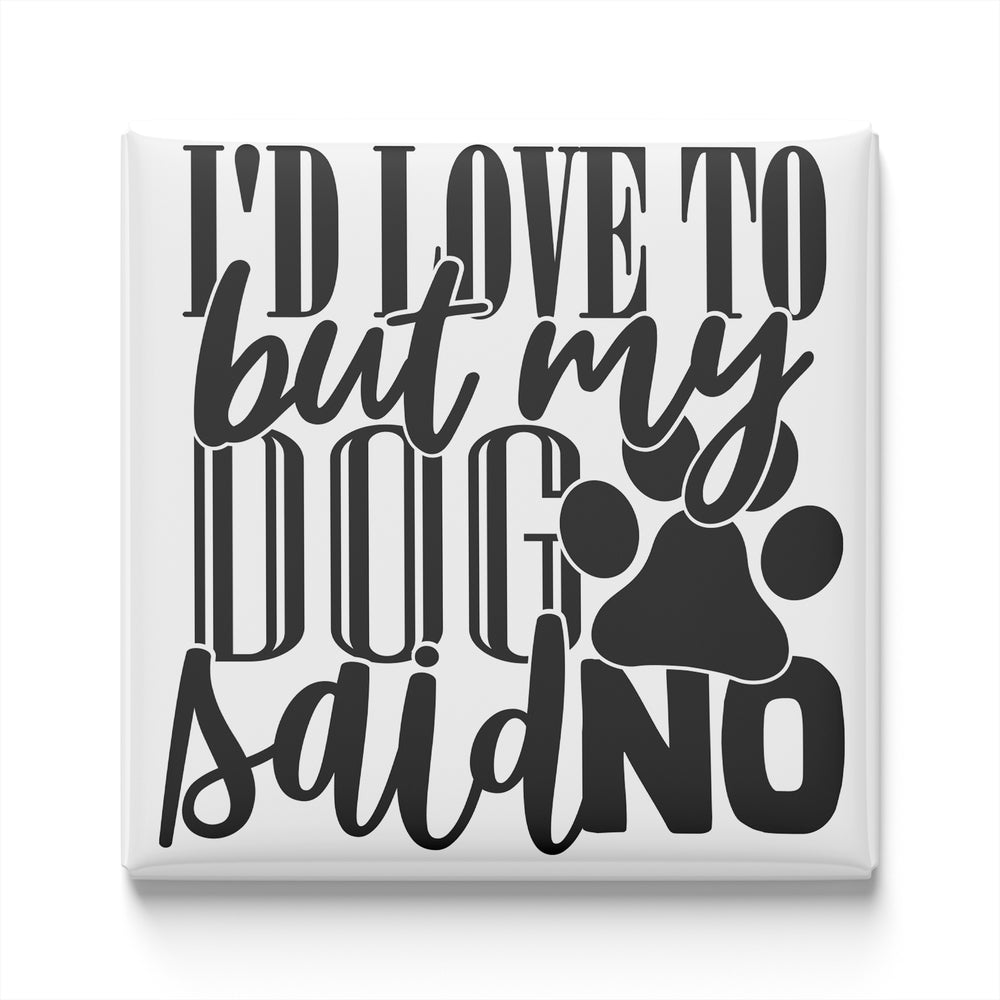a text that says "I'd love to but my dog said no" in a stylized font.