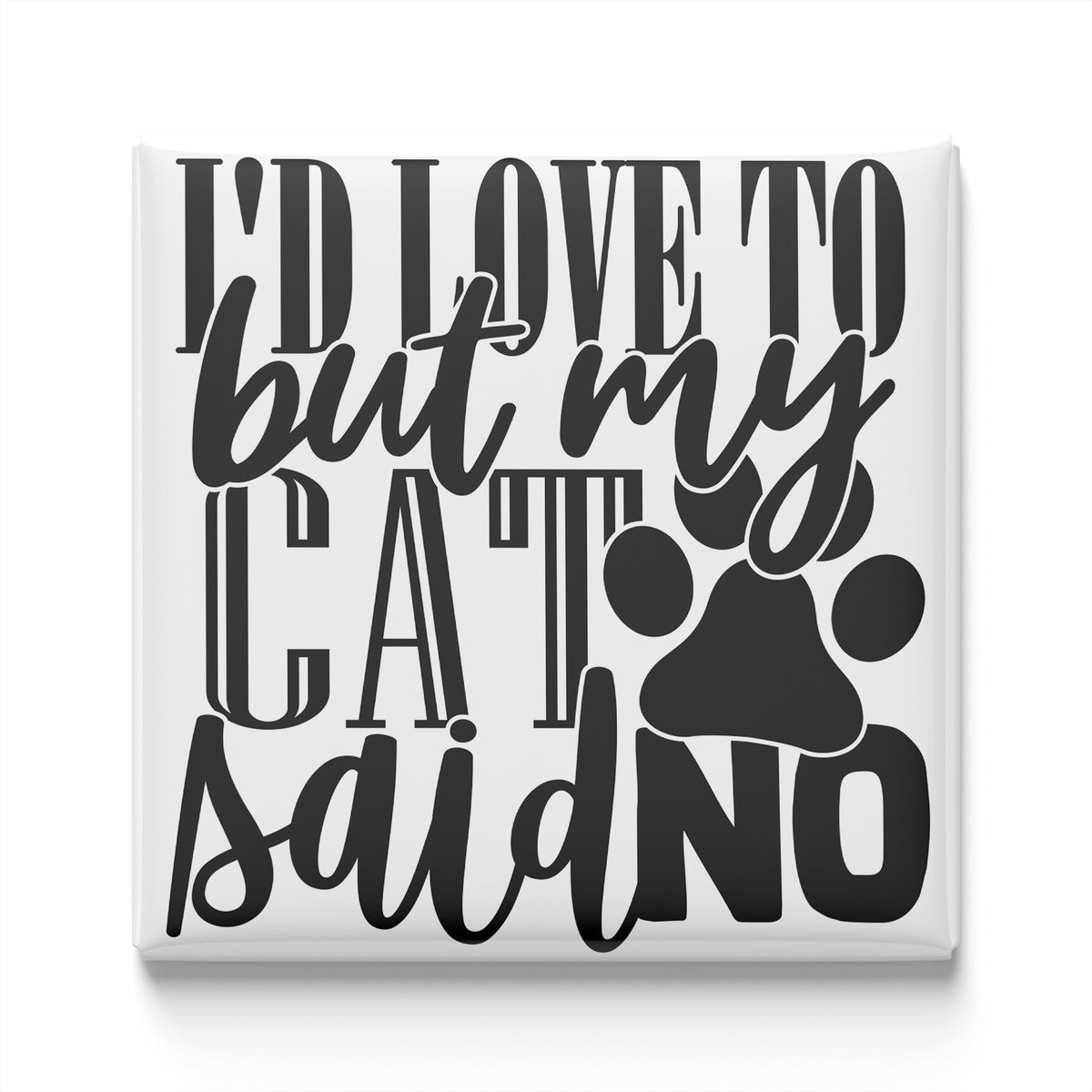 a humorous text that reads "I'd love to but my cat said no" in a playful and creative style.