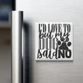 A white refrigerator magnet with the text "I'D LOVE TO BUT MY DOG SAID NO" in a stylized font.