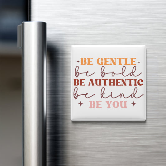 a refrigerator with a white magnet that displays the text "Be Gentle, be Bold, be Authentic, be Kind, be You".