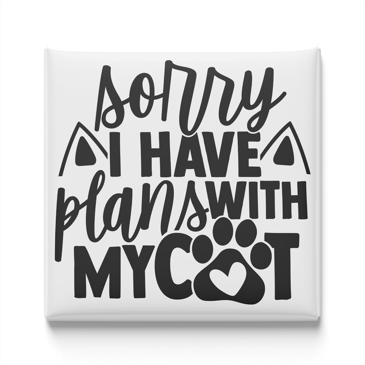 a humorous text that reads "Sorry I have plans with my cat" in a playful and exaggerated manner.