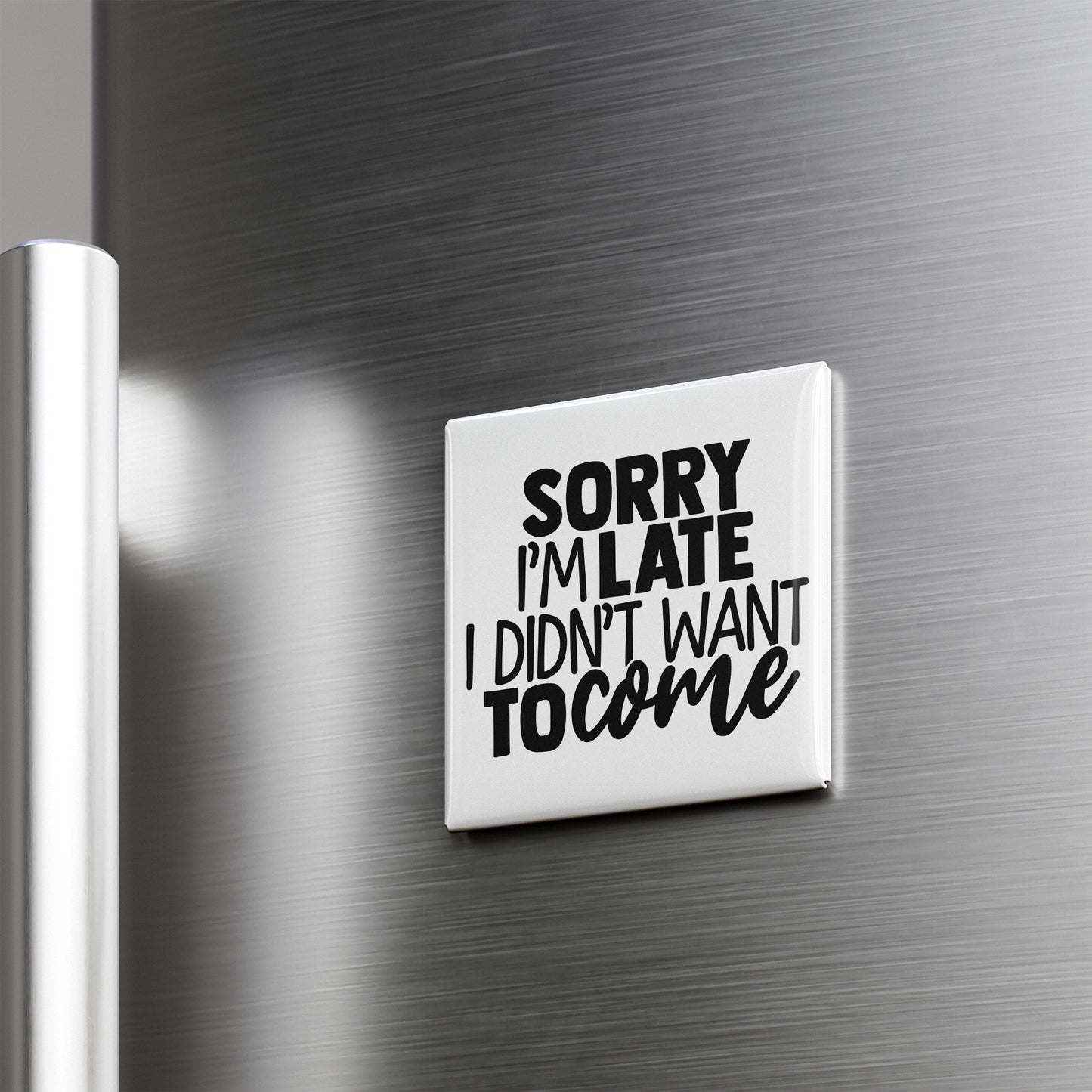 a refrigerator with a humorous text magnet that reads "Sorry I'm Late I Didn't Want to Come".