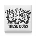 Yes, I Really Do Need All These Dogs