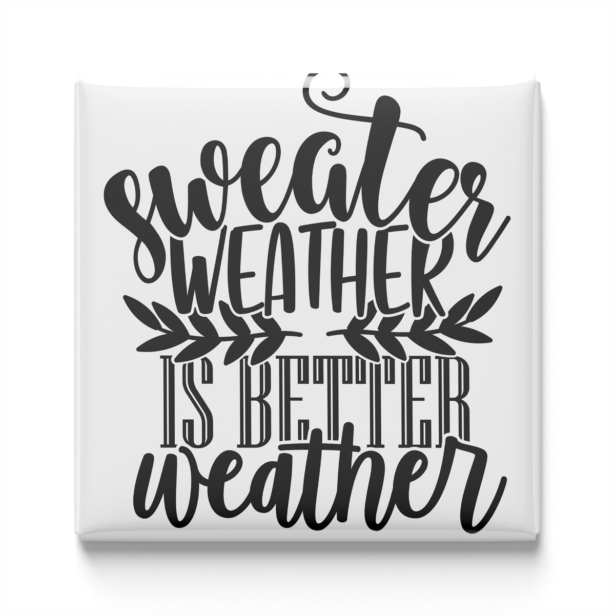 a text that reads "sweater weather is better weather" in a stylized font.